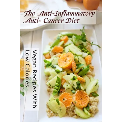 The Anti-Inflammatory, Anti- Cancer Diet - Vegan Recipes With Low Calories