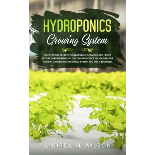 Hydroponics Growing System: Discover the secret for growing vegetables and fruits in your garden with exclusive hydroponics techniques for a great gar