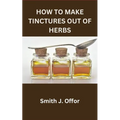 How to Make Tinctures Out of Herbs