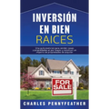 Inversión en bienes raíces: Una guía esencial para vender casas y propiedades al por mayor y construir un imperio de propiedades de alquiler