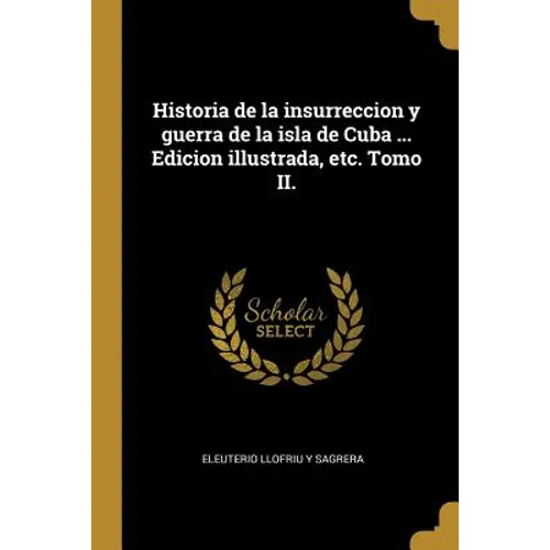Historia de la insurreccion y guerra de la isla de Cuba ... Edicion illustrada, etc. Tomo II.
