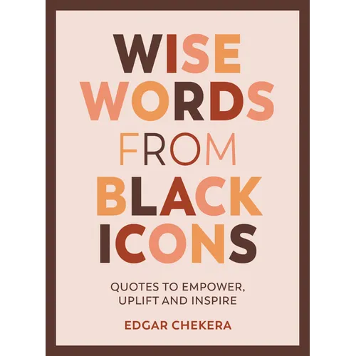 Wise Words from Black Icons: Quotes to Empower, Uplift and Inspire