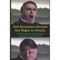 How Bolsonaro Ruined the Right in Brazil: in 33 questions and answers about his rise and fall