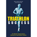 Triathlon Success: The Ultimate Training Guide to Winning the Long-Distance Triathlon