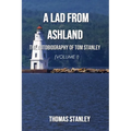 A Lad from Ashland: The Autobiography of Tom Stanley Volume 1: 1938-1979
