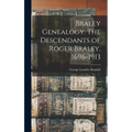 Braley Genealogy. The Descendants of Roger Braley, 1696-1913