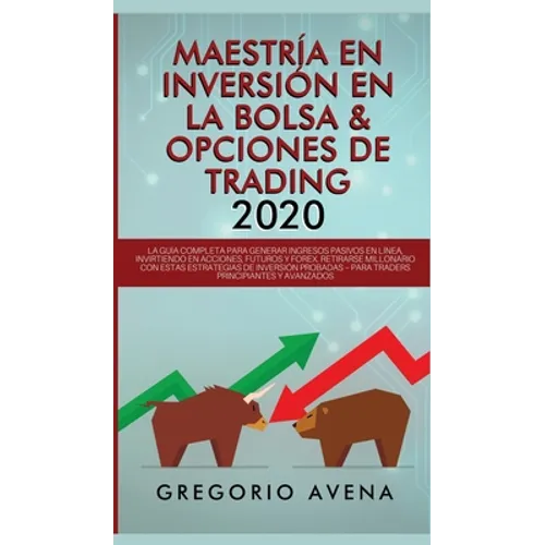 Maestría en Inversión en la Bolsa & Opciones de Trading 2020: La guía completa para generar ingresos pasivos en línea, invirtiendo en Acciones, Futuro