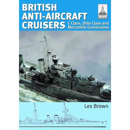 Ship Craft 35 - British Anti-Aircraft Cruisers: C Class, Dido Class and Mercantile Conversions