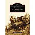 Maine's Two-Footer Railroads: The Linwood Moody Collection