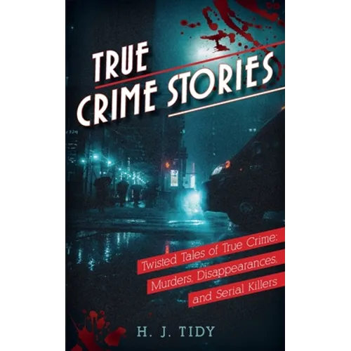 True Crime Stories: Murders, Disappearances, and Serial Killers Twisted Tales of True Crime