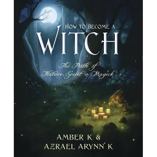 How to Become a Witch: The Path of Nature, Spirit & Magick