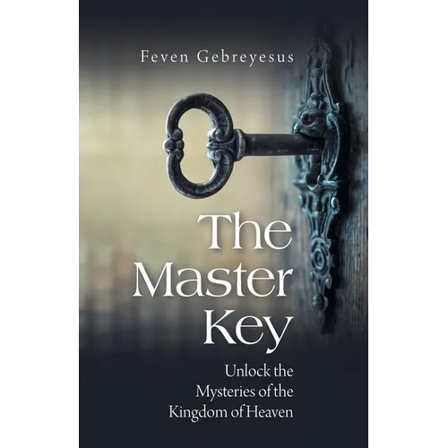 The Master Key: Unlock the Mysteries of the Kingdom of Heaven