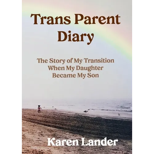 Trans Parent Diary: The Story of My Transition When My Daughter Became My Son