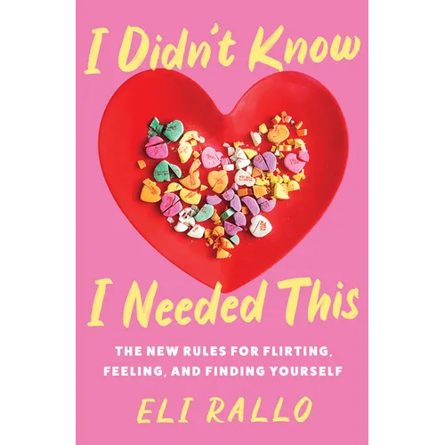 I Didn't Know I Needed This: The New Rules for Flirting, Feeling, and Finding Yourself