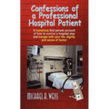 Confessions of a Professional Hospital Patient: A Humorous First Person Account of How to Survive a Hospital Stay and Escape with Your Life, Dignity a