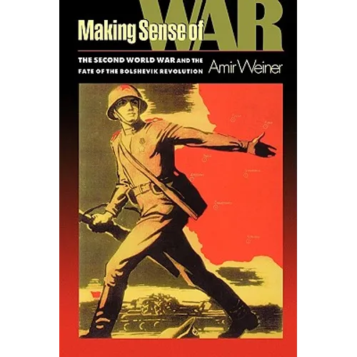 Making Sense of War: The Second World War and the Fate of the Bolshevik Revolution