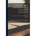 The Acts And Decrees Of The Synod Of Jerusalem: Sometimes Called The Council Of Bethlehem, Holden Under Dositheus, Patriarch Of Jerusalem In 1672