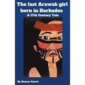 The Last Arawak girl born in Barbados - A 17th Century Tale