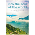 Into the Soul of the World: My Journey to Healing