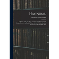 Hannibal: A History of the Art of War Among the Carthaginians and Romans Down to the Battle of Pydna, 168 B.C., With a Detailed