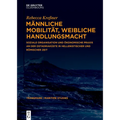Männliche Mobilität, Weibliche Handlungsmacht: Soziale Organisation Und Ökonomische PRAXIS an Der Ostadriaküste in Hellenistischer Und Römischer Zeit