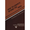 How to Compete Beyond the 1980s: Perspectives from High-Performance Companies: Conference Proceedings