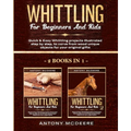 Whittling for Beginners and Kids - 2 BOOKS IN 1 -: Amazing and Easy Whittling Projects Step by Step Illustrated to Carve from Wood unique Objects for