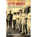 City of Inmates: Conquest, Rebellion, and the Rise of Human Caging in Los Angeles, 1771-1965
