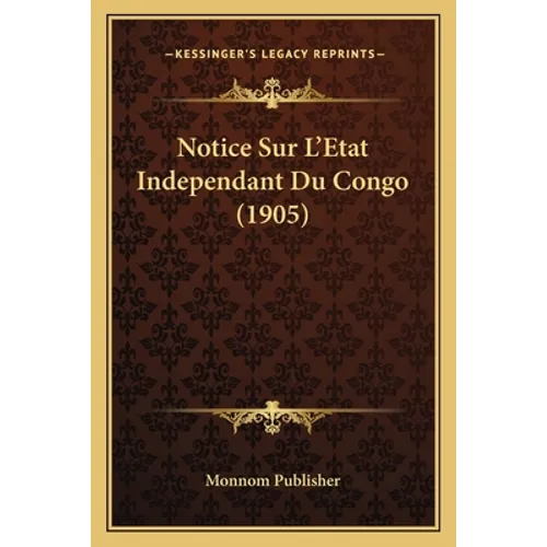 Notice Sur L'Etat Independant Du Congo (1905)