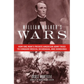 William Walker's Wars: How One Man's Private American Army Tried to Conquer Mexico, Nicaragua, and Honduras
