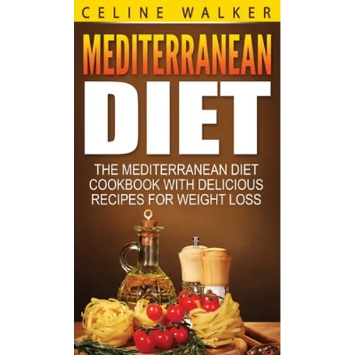 Mediterranean Diet: The Mediterranean Diet Cookbook with Delicious Recipes for Weight Loss