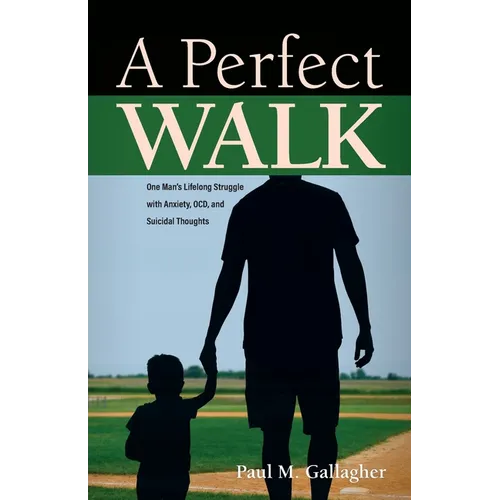 A Perfect Walk: One Man's Lifelong Struggle with Anxiety, OCD, and Suicidal Thoughts