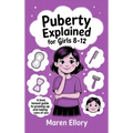 Puberty Explained for Girls 8-12: A Kind, Honest Guide to Growing Up and Taking Care of You