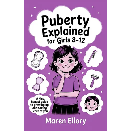 Puberty Explained for Girls 8-12: A Kind, Honest Guide to Growing Up and Taking Care of You
