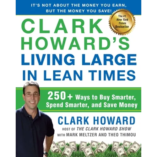 Clark Howard's Living Large in Lean Times: 250+ Ways to Buy Smarter, Spend Smarter, and Save Money