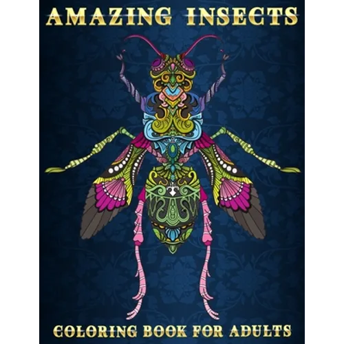 Amazing Insects: Coloring Book for Adults Beautiful and Relaxing Colouring Book for Insects and Bugs Lovers Stress Relieving Designs of Dragonfly, Hon