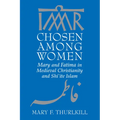 Chosen Among Women: Mary and Fatima in Medieval Christianity and Shi`ite Islam