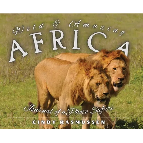 Wild and Amazing Africa: Journal of a Photo Safari