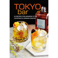 Tokyo Bar: 65 Recipes for Japanese-Style Cocktails and Izakaya Snacks