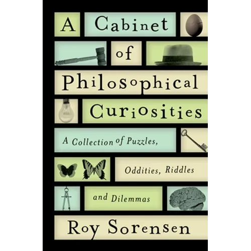 A Cabinet of Philosophical Curiosities: A Collection of Puzzles, Oddities, Riddles, and Dilemmas