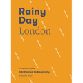 Rainy Day London: A Practical Guide: 100 Places to Keep Dry