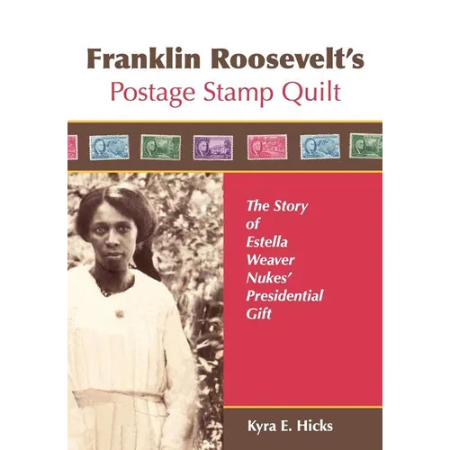 Franklin Roosevelt's Postage Stamp Quilt: The Story of Estella Weaver Nukes' Presidential Gift