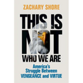 This Is Not Who We Are: America's Struggle Between Vengeance and Virtue