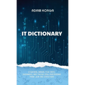 IT Dictionary: A survival manual for devs, dreamers, and those still pretending their job has structure.