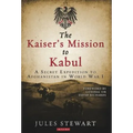 The Kaiser's Mission to Kabul: A Secret Expedition to Afghanistan in World War I