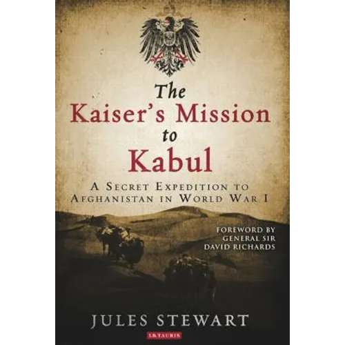 The Kaiser's Mission to Kabul: A Secret Expedition to Afghanistan in World War I