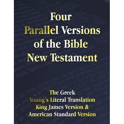 Four Parallel Versions of the Bible New Testament: The Greek, Young's Literal Translation, King James Version, American Standard Version, Side by Side