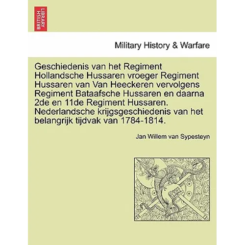 Geschiedenis Van Het Regiment Hollandsche Hussaren Vroeger Regiment Hussaren Van Van Heeckeren Vervolgens Regiment Bataafsche Hussaren En Daarna 2de E