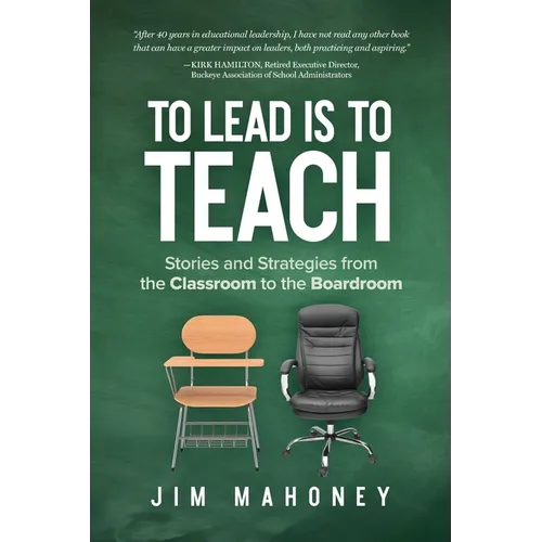 To Lead Is to Teach: Stories and Strategies from the Classroom to the Boardroom