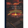 A Manual Of Metallurgy: Fuel, Iron, Steel, Tin, Antimony, Arsenic, Bismuth And Platinum